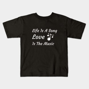 Life Is A Song and Love Is The Music Kids T-Shirt